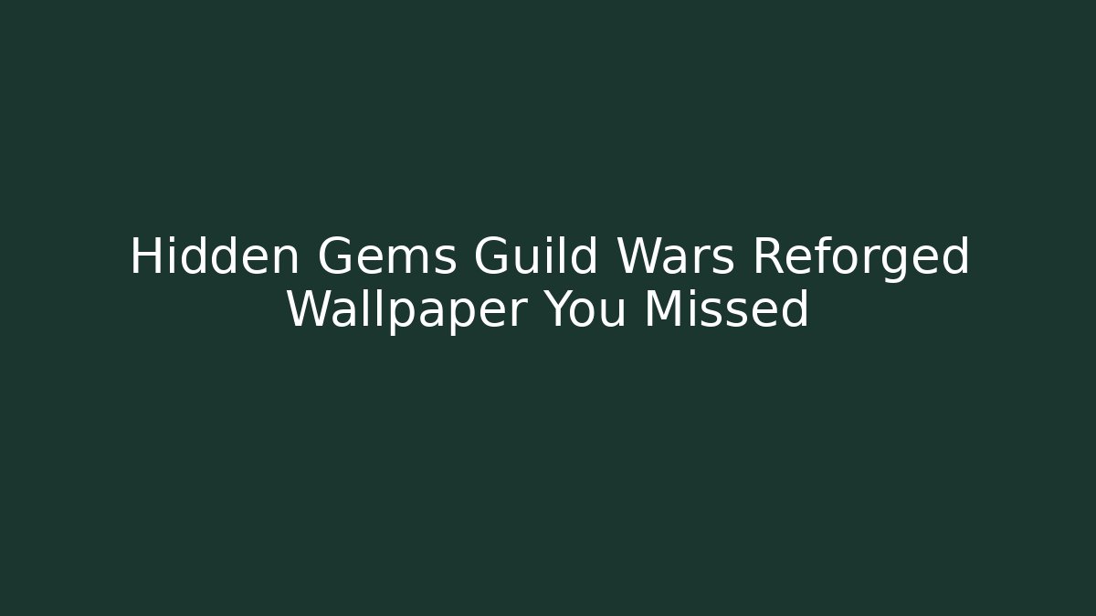 Hidden Gems Guild Wars Reforged Wallpaper You Missed