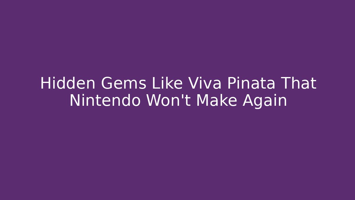 Hidden Gems Like Viva Piñata That Nintendo Won't Make Again