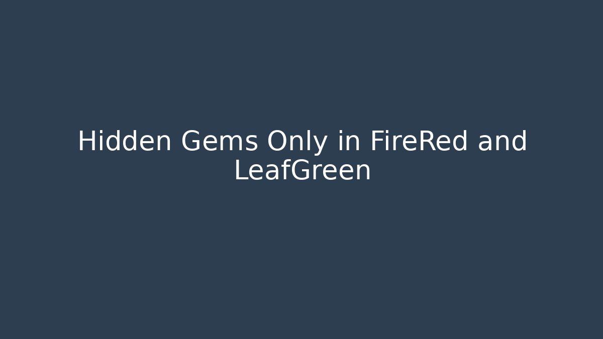 Hidden Gems Only in FireRed and LeafGreen