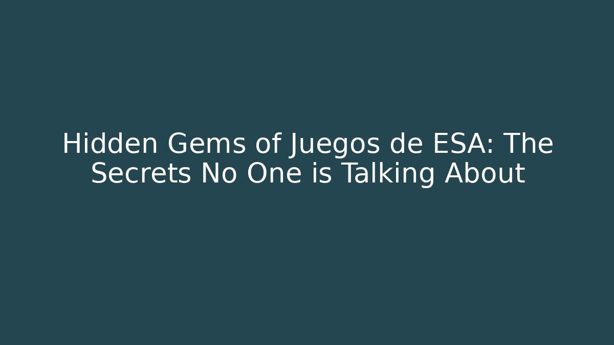 Hidden Gems of Juegos de ESA: The Secrets No One is Talking About