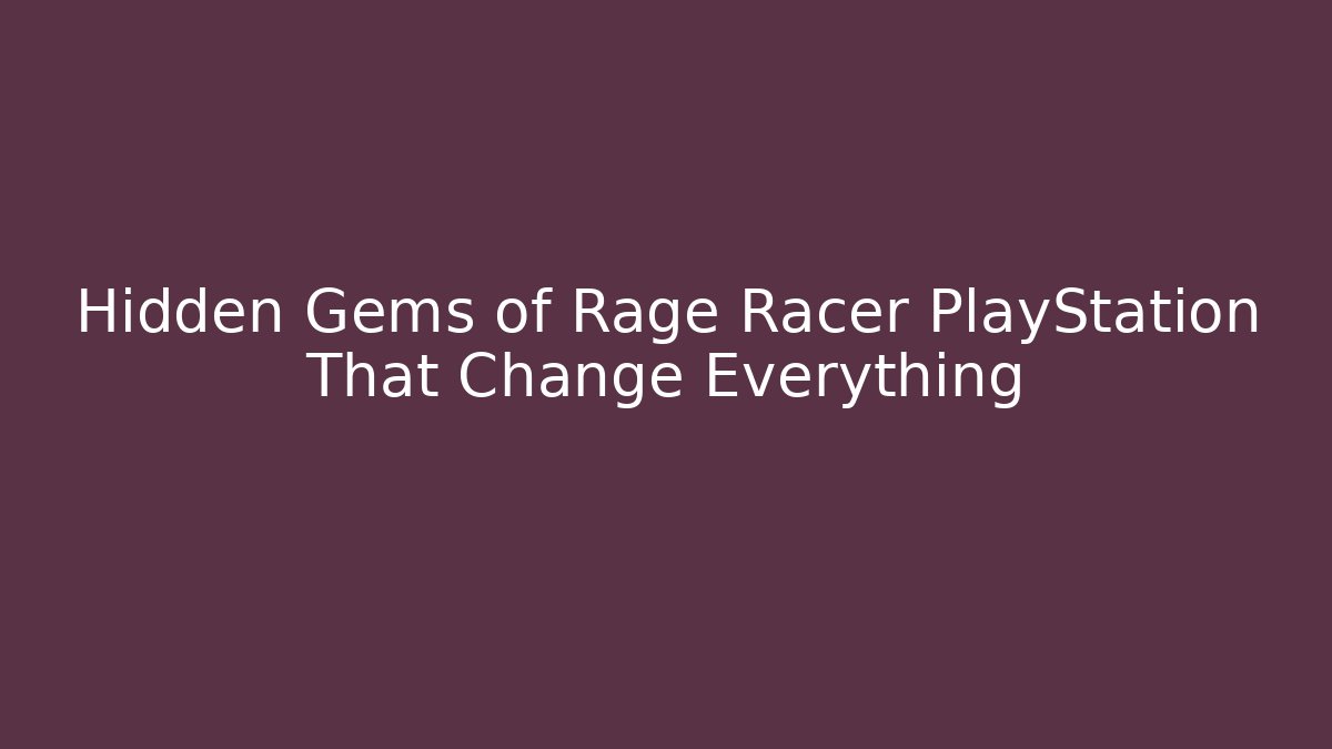 Hidden Gems of Rage Racer PlayStation That Change Everything