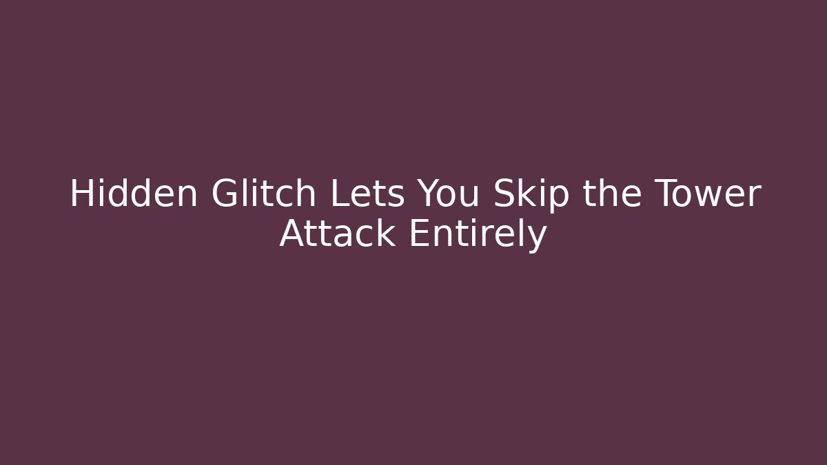 Hidden Glitch Lets You Skip the Tower Attack Entirely