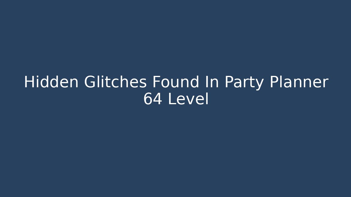 Hidden Glitches Found In Party Planner 64 Level