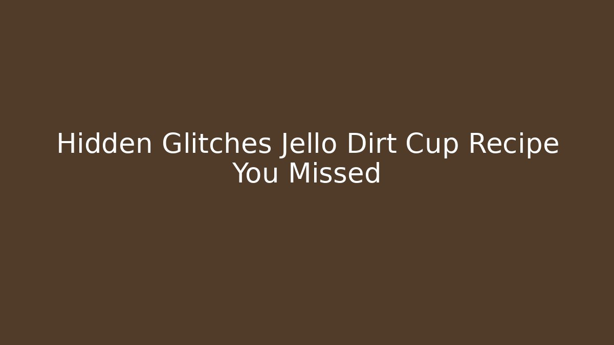 Hidden Glitches Jello Dirt Cup Recipe You Missed
