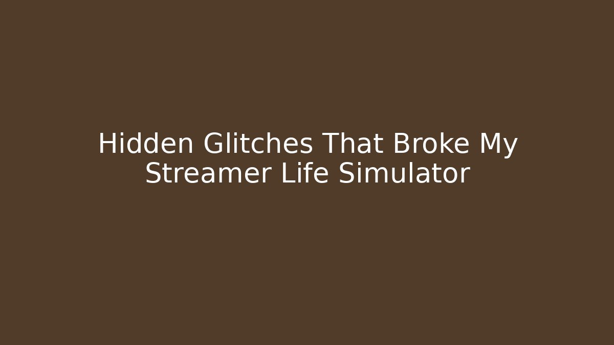 Hidden Glitches That Broke My Streamer Life Simulator
