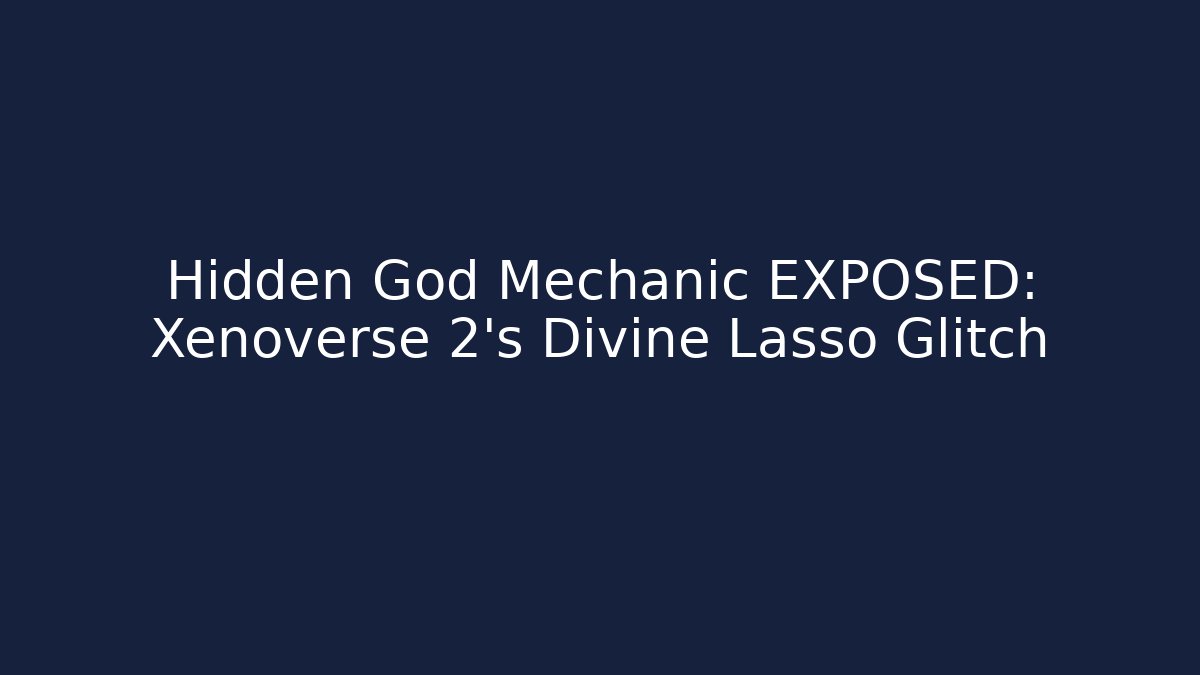 Hidden God Mechanic EXPOSED: Xenoverse 2’s Divine Lasso Glitch
