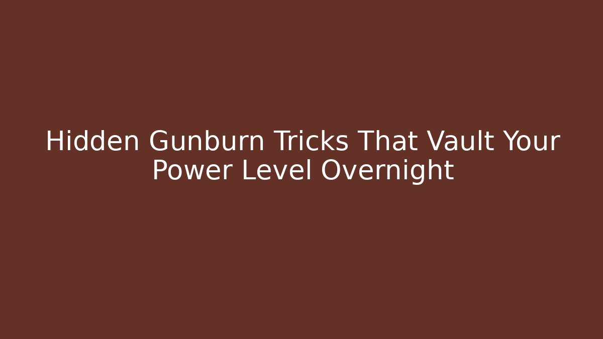 Hidden Gunburn Tricks That Vault Your Power Level Overnight - Método de Aprovação