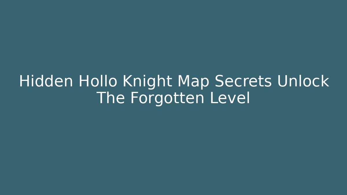 Hidden Hollo Knight Map Secrets Unlock The Forgotten Level - Método de Aprovação