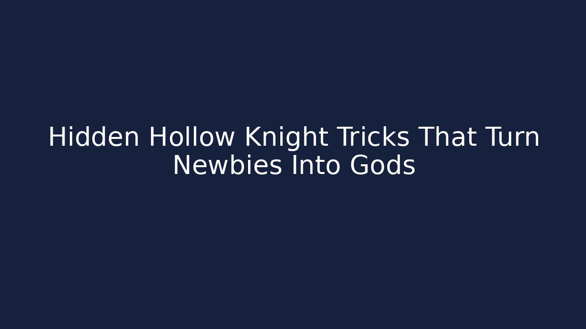 Hidden Hollow Knight Tricks That Turn Newbies Into Gods
