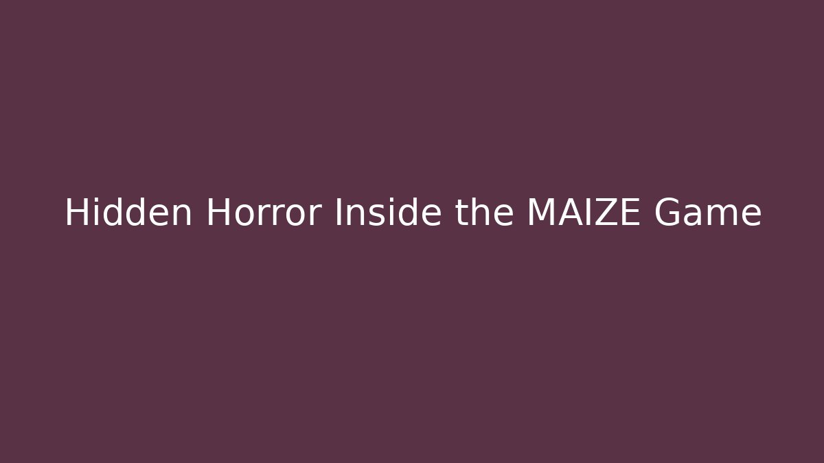Hidden Horror Inside the MAIZE Game