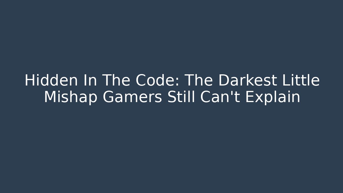 Hidden In The Code: The Darkest Little Mishap Gamers Still Can't Explain