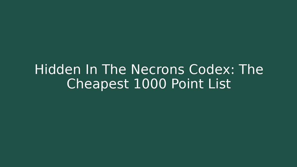 Hidden In The Necrons Codex: The Cheapest 1000 Point List