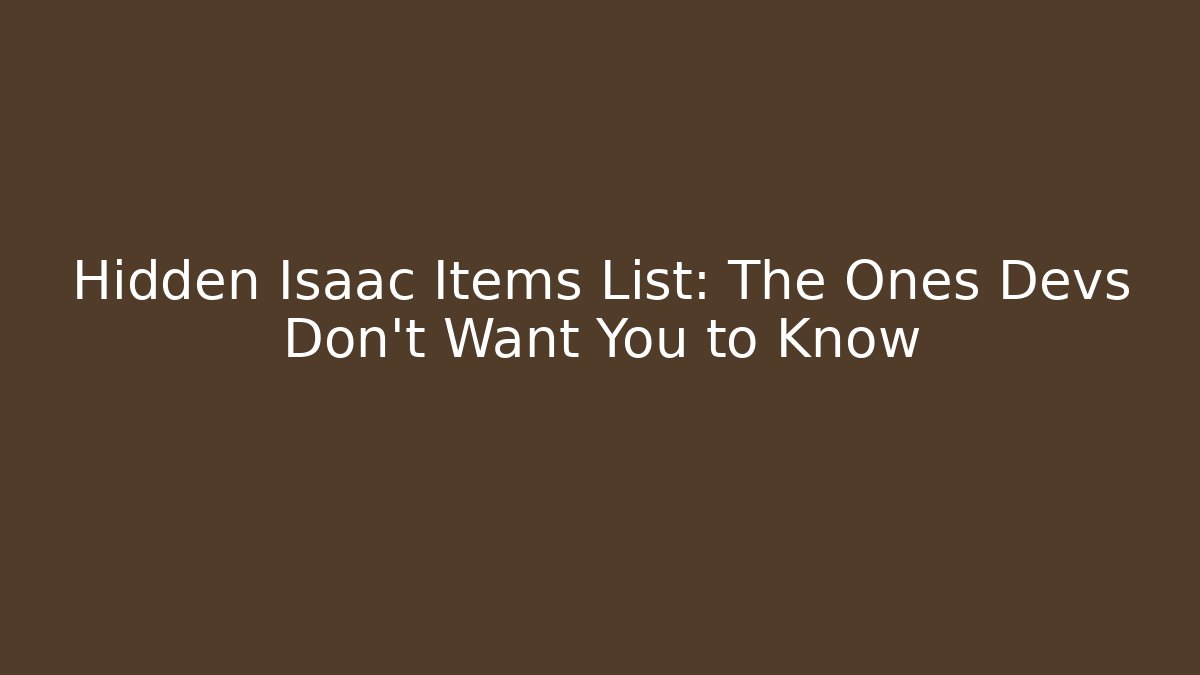 Hidden Isaac Items List: The Ones Devs Don’t Want You to Know
