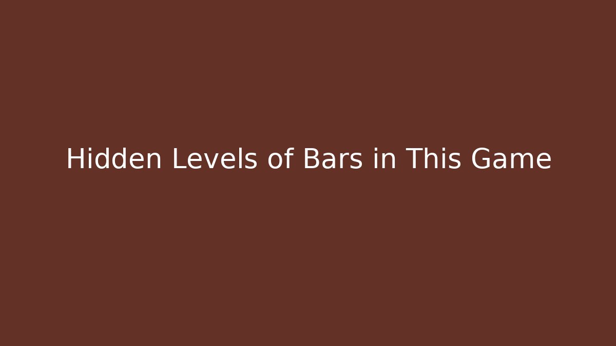Hidden Levels of Bars in This Game