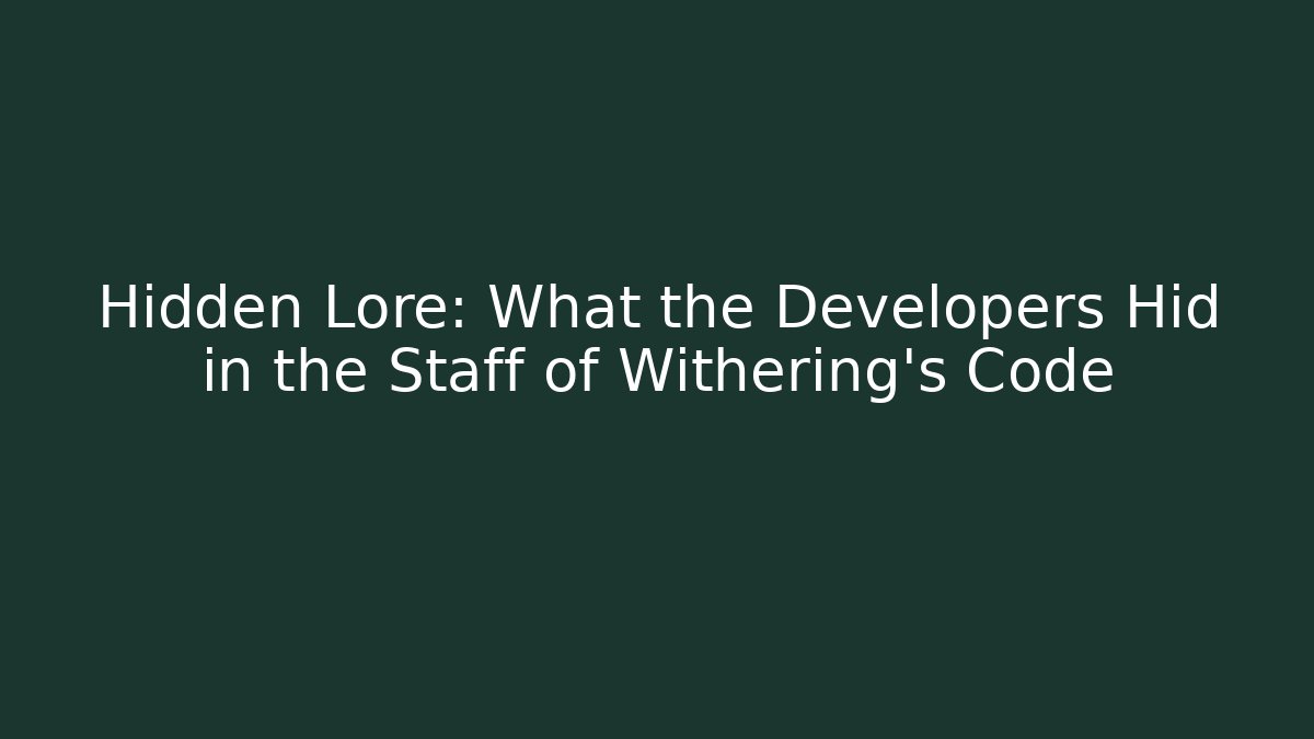 Hidden Lore: What the Developers Hid in the Staff of Withering's Code