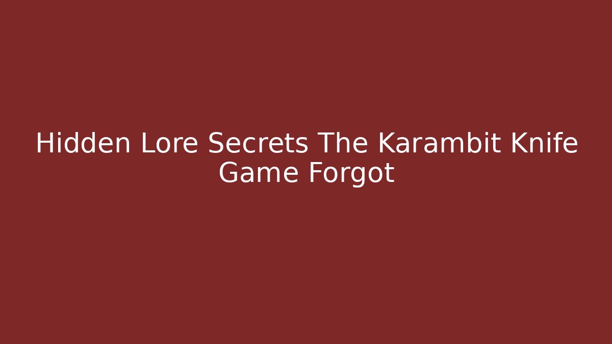 Hidden Lore Secrets The Karambit Knife Game Forgot