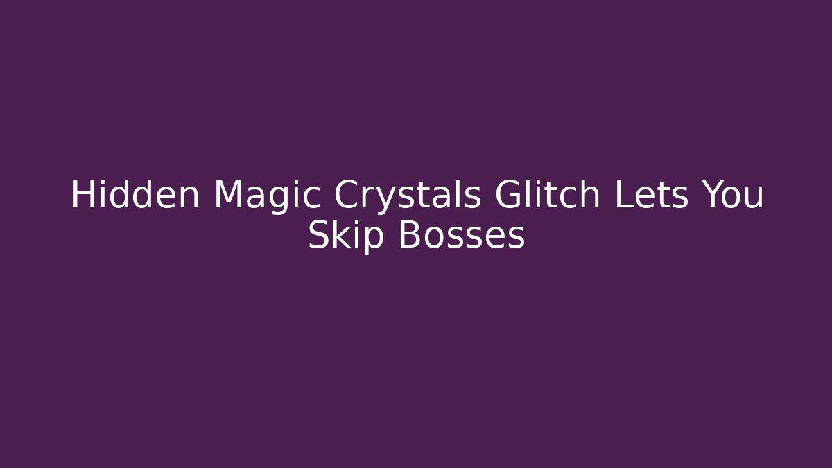 Hidden Magic Crystals Glitch Lets You Skip Bosses