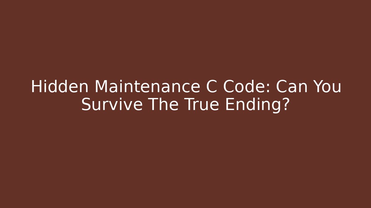 Hidden Maintenance C Code: Can You Survive The True Ending?