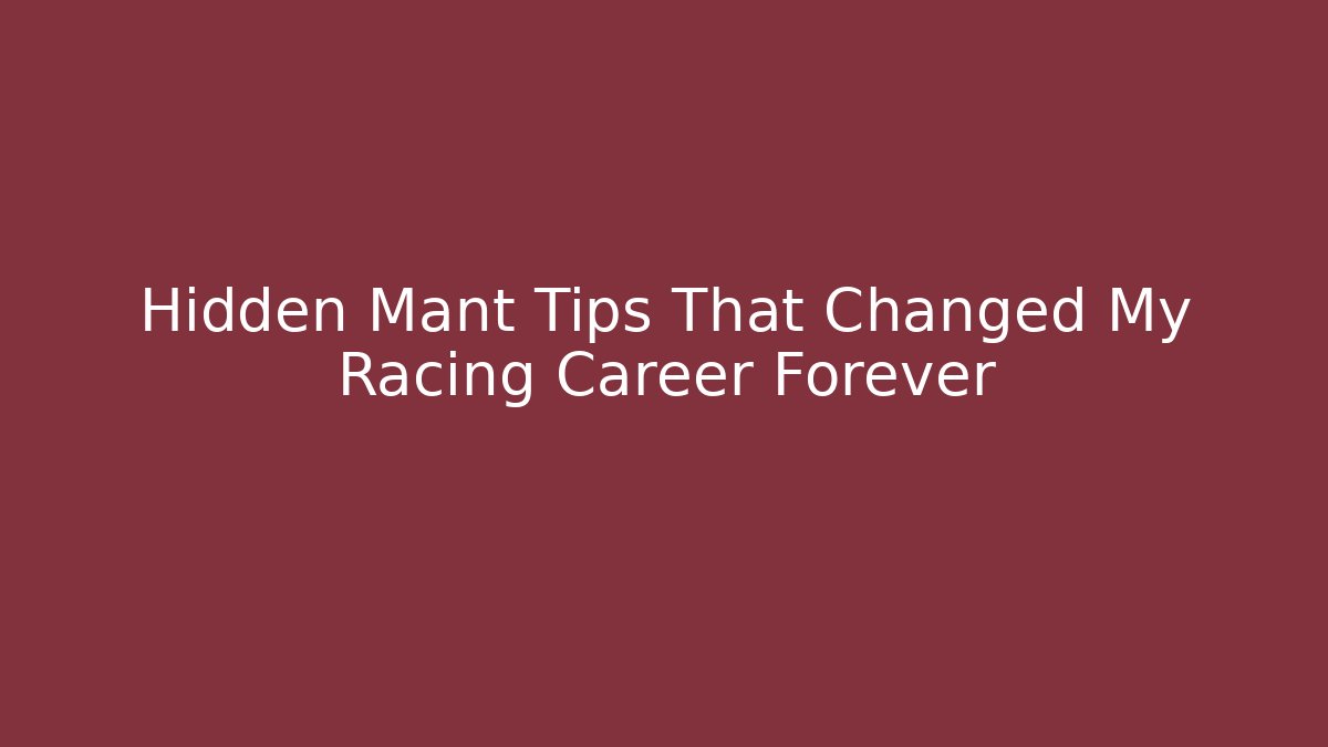 Hidden Mant Tips That Changed My Racing Career Forever