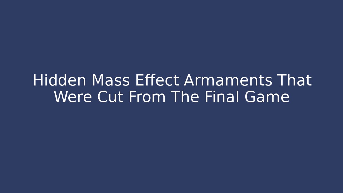 Hidden Mass Effect Armaments That Were Cut From The Final Game
