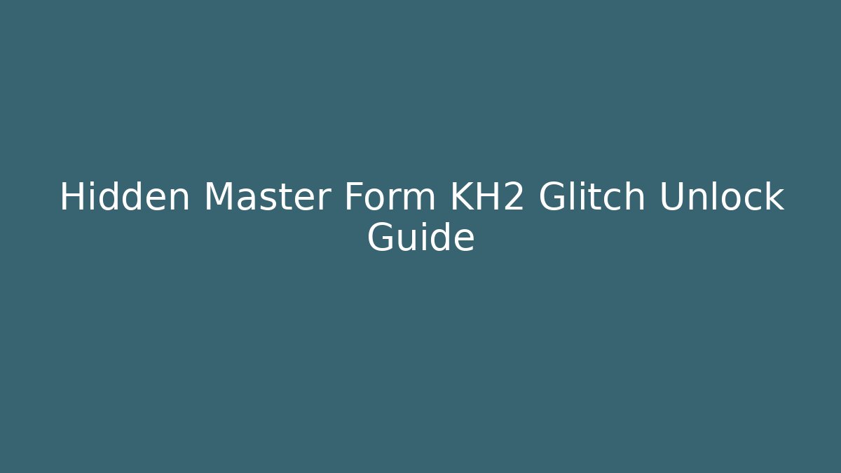 Hidden Master Form KH2 Glitch Unlock Guide