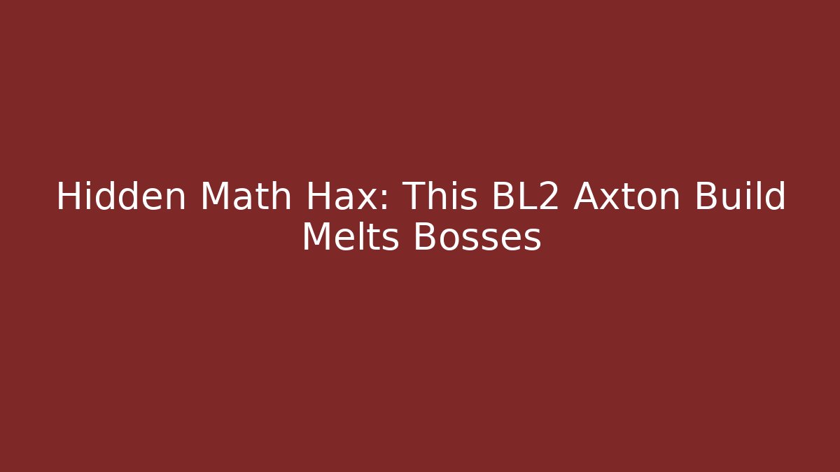 Hidden Math Hax: This BL2 Axton Build Melts Bosses
