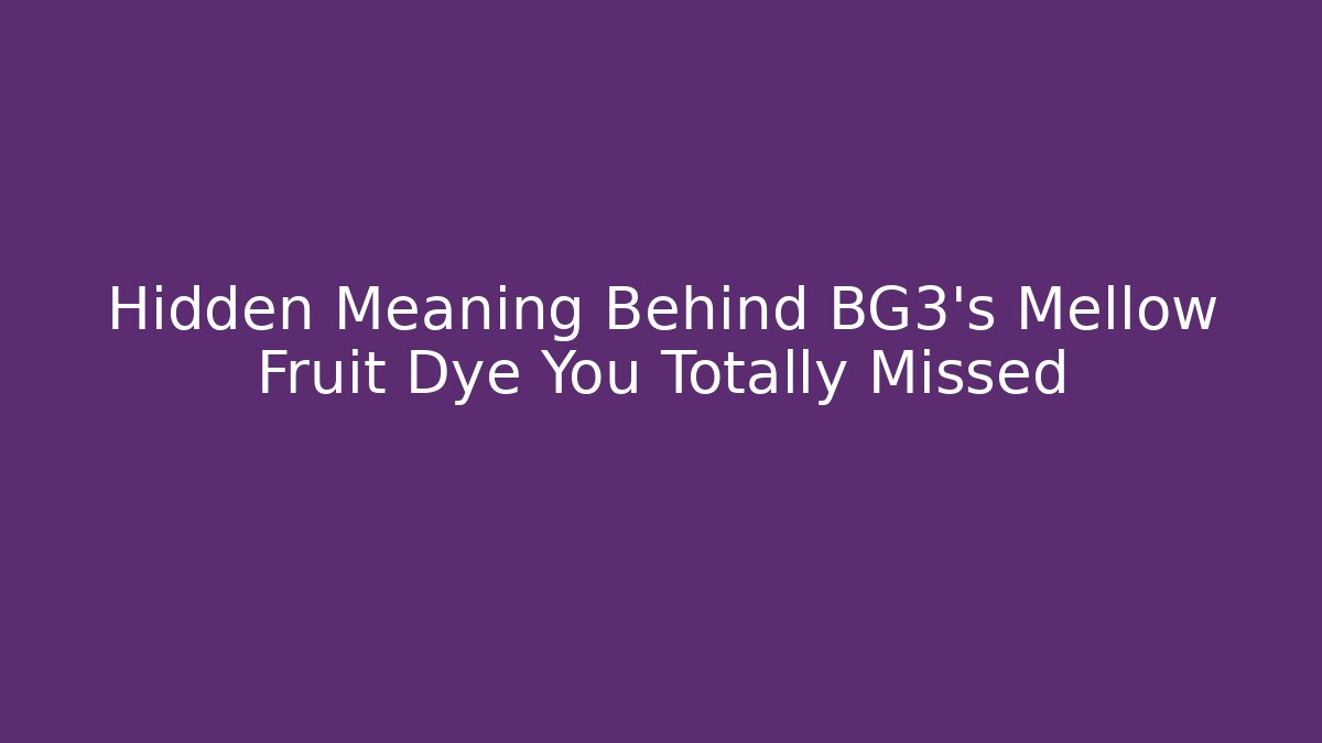Hidden Meaning Behind BG3's Mellow Fruit Dye You Totally Missed