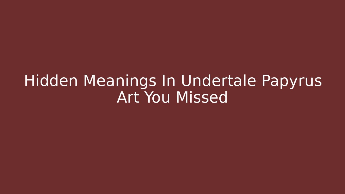 Hidden Meanings In Undertale Papyrus Art You Missed