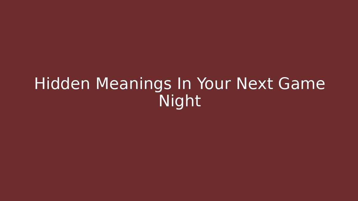 Hidden Meanings In Your Next Game Night