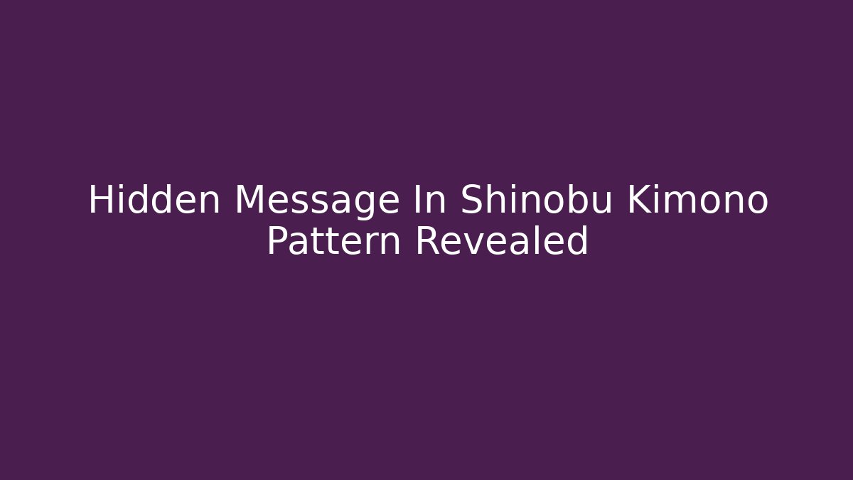 Hidden Message In Shinobu Kimono Pattern Revealed