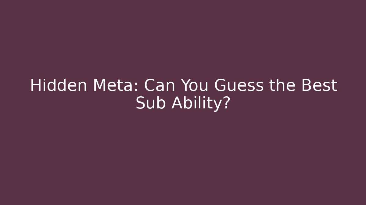 Hidden Meta: Can You Guess the Best Sub Ability?