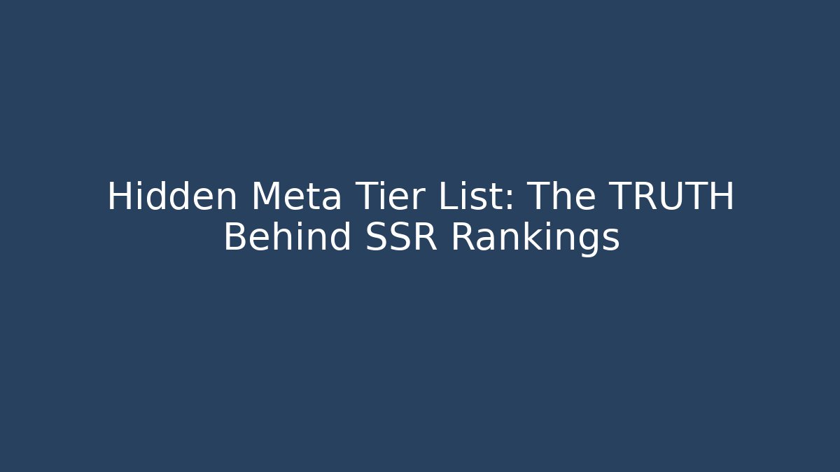 Hidden Meta Tier List: The TRUTH Behind SSR Rankings