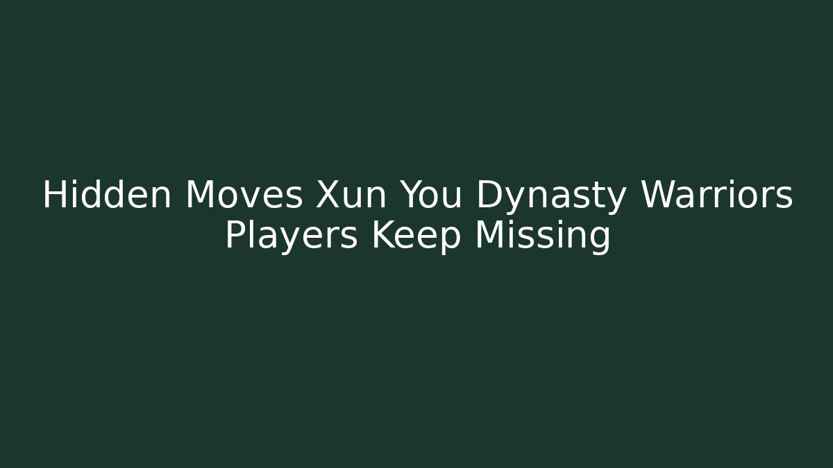 Hidden Moves Xun You Dynasty Warriors Players Keep Missing