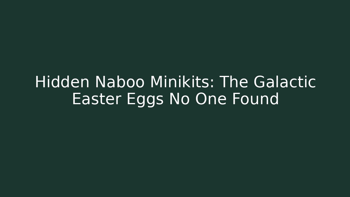 Hidden Naboo Minikits: The Galactic Easter Eggs No One Found