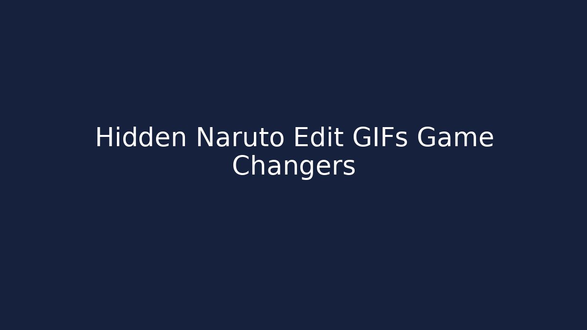 Hidden Naruto Edit GIFs Game Changers