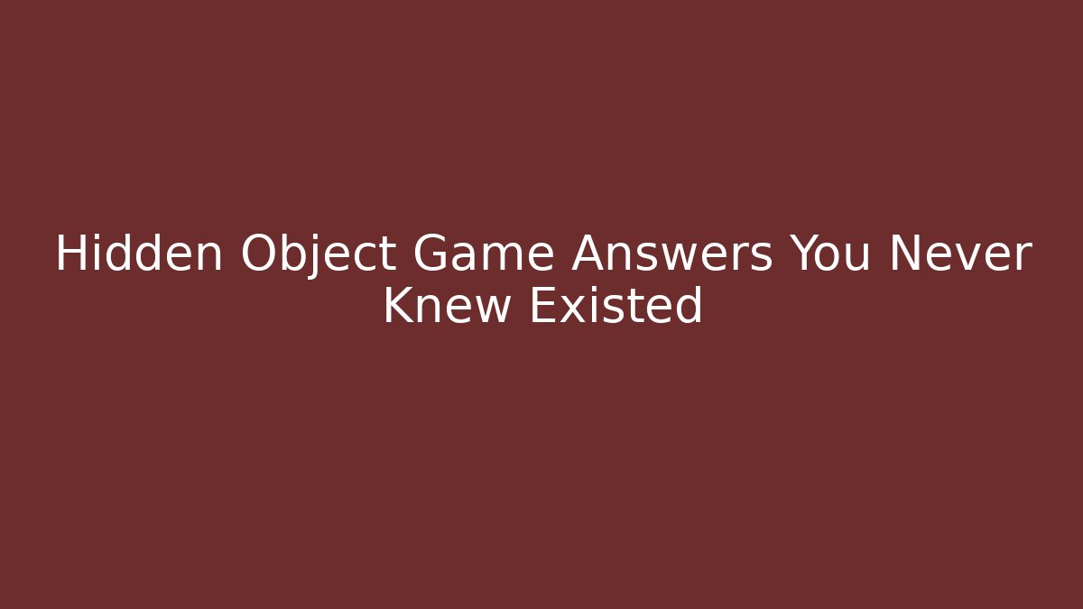 Hidden Object Game Answers You Never Knew Existed