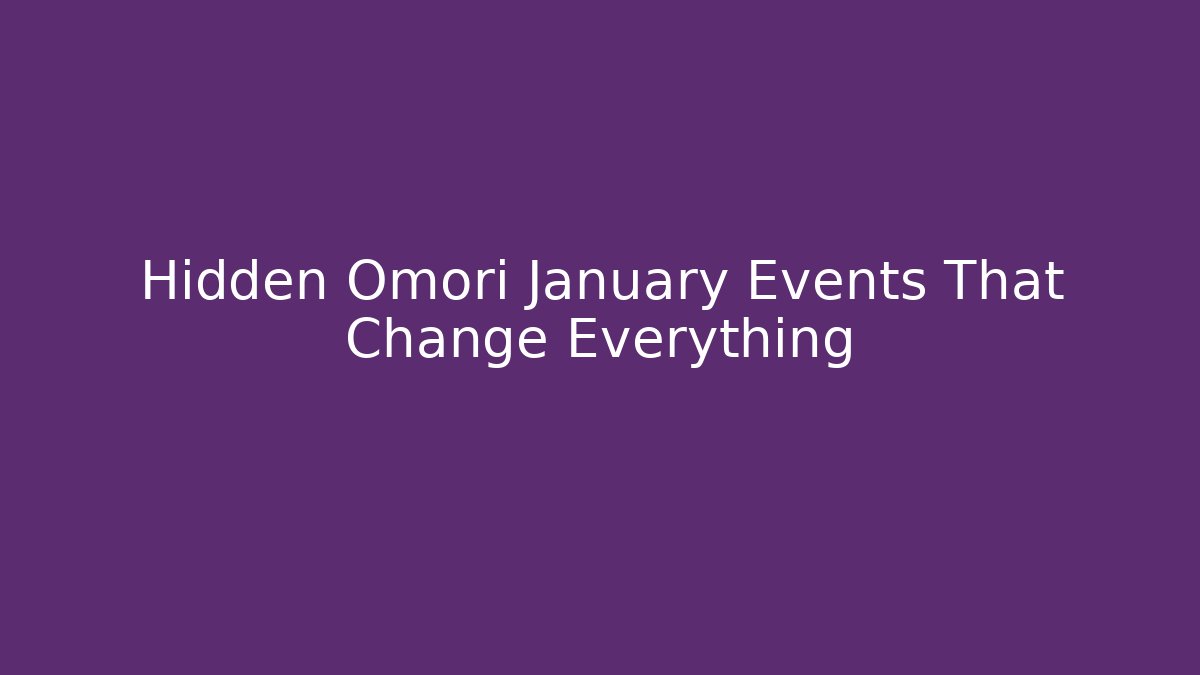 Hidden Omori January Events That Change Everything