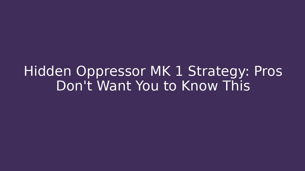 Hidden Oppressor MK 1 Strategy: Pros Don't Want You to Know This - Método de Aprovação