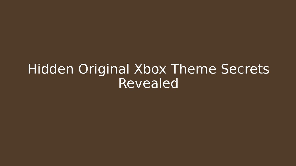 Hidden Original Xbox Theme Secrets Revealed