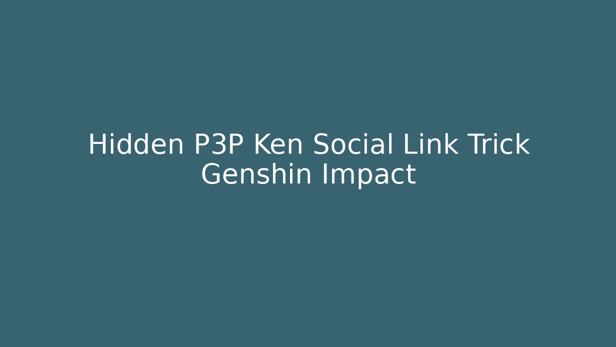 Hidden P3P Ken Social Link Trick Genshin Impact