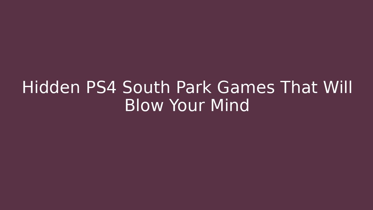 Hidden PS4 South Park Games That Will Blow Your Mind