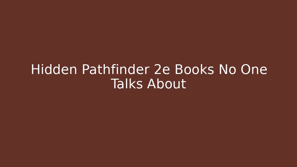 Hidden Pathfinder 2e Books No One Talks About