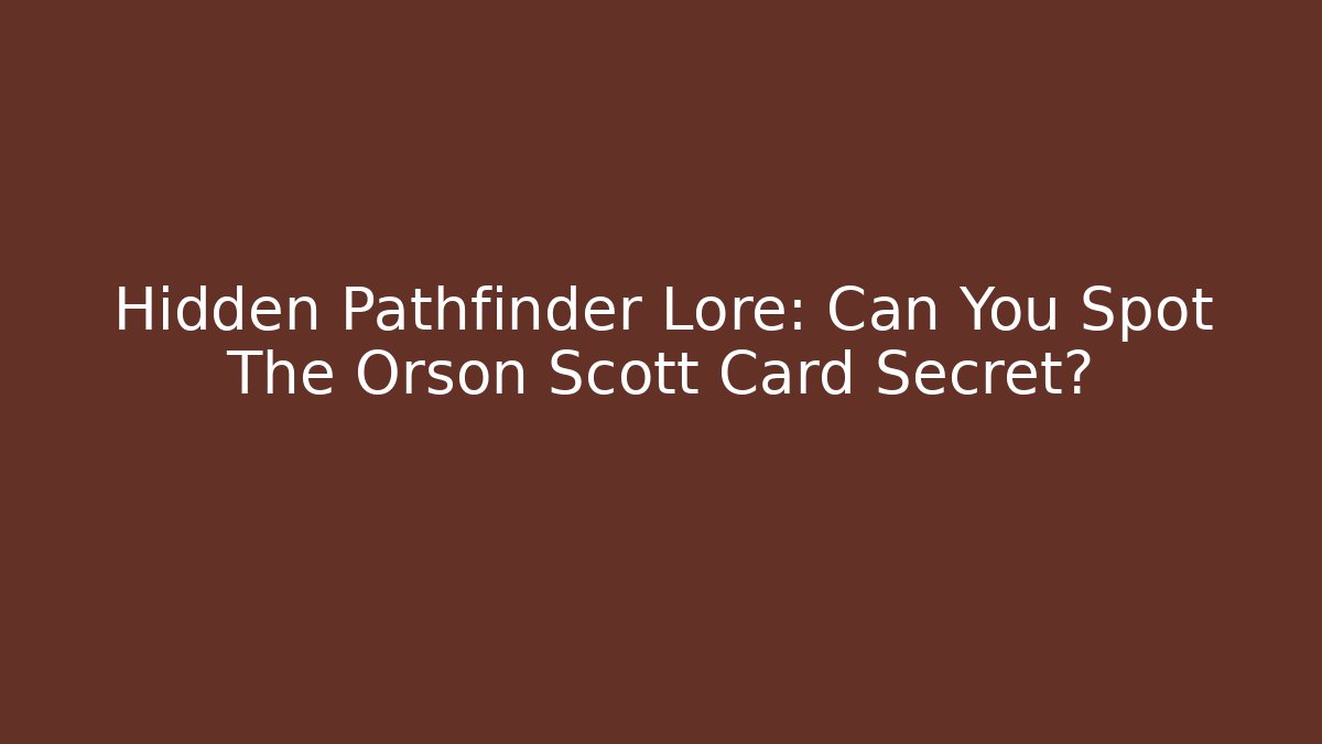 Hidden Pathfinder Lore: Can You Spot The Orson Scott Card Secret?