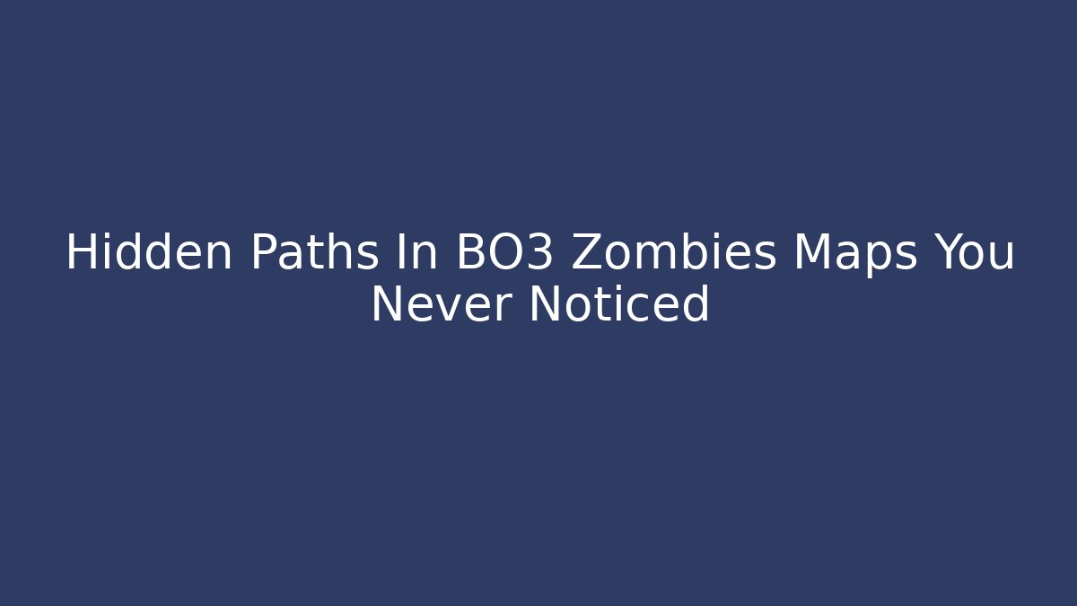 Hidden Paths In BO3 Zombies Maps You Never Noticed
