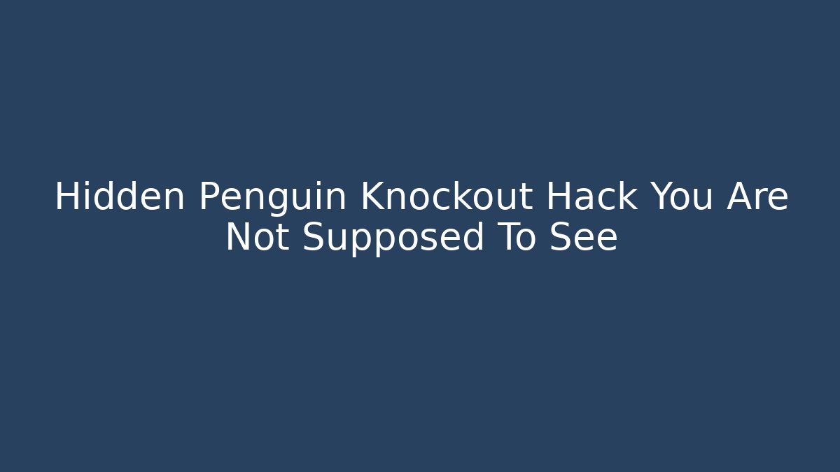 Hidden Penguin Knockout Hack You Are Not Supposed To See