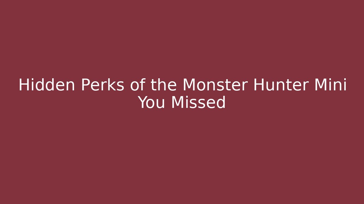 Hidden Perks of the Monster Hunter Mini You Missed