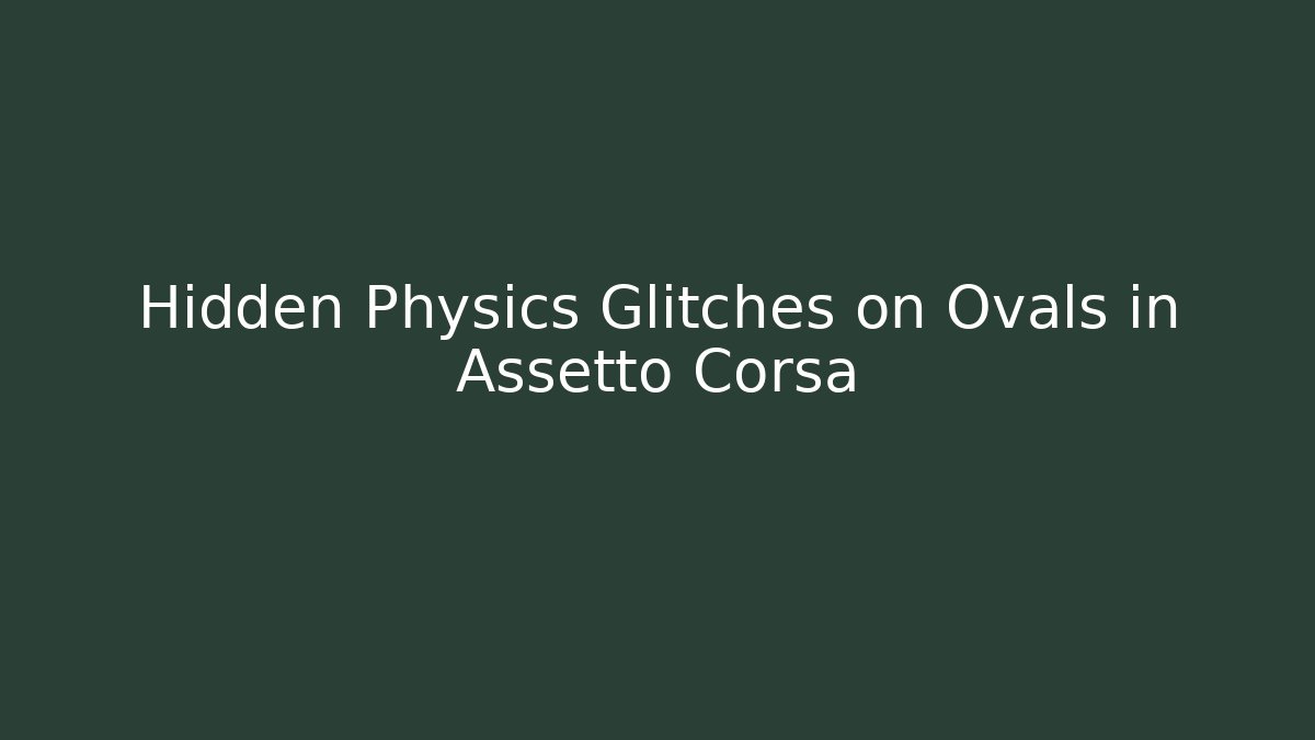 Hidden Physics Glitches on Ovals in Assetto Corsa
