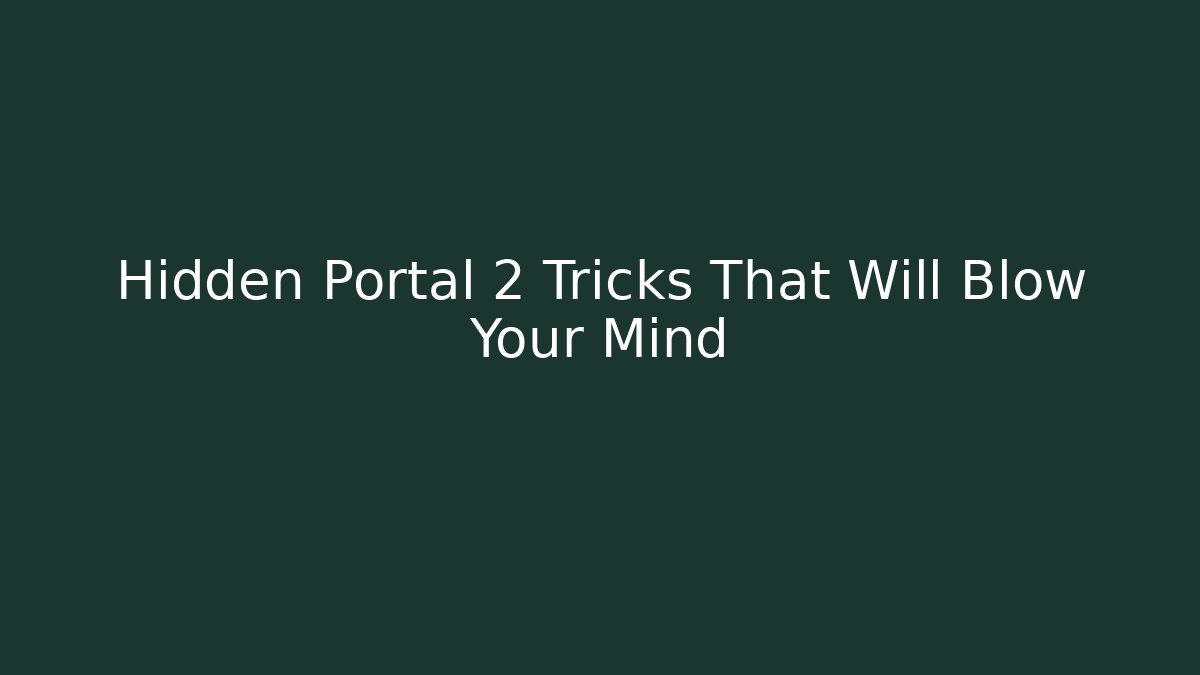 Hidden Portal 2 Tricks That Will Blow Your Mind