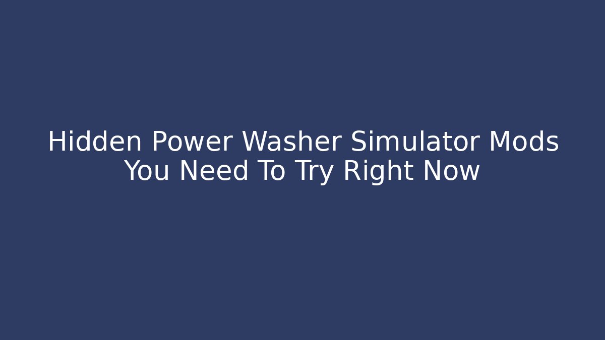 Hidden Power Washer Simulator Mods You Need To Try Right Now