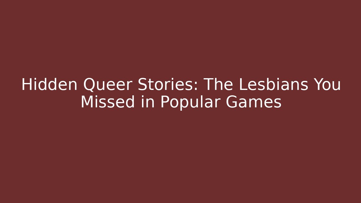Hidden Queer Stories: The Lesbians You Missed in Popular Games